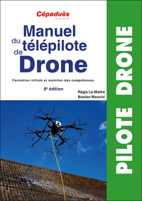 MANUEL DU TELEPILOTE DE DRONE 8E EDITION - CATS - FORMATION INITIALE ET MAINTIEN DES COMPETENCES