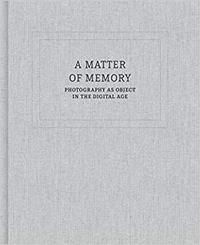 A MATTER OF MEMORY PHOTO AS OBJECT IN THE DIGITAL AGE /ANGLAIS