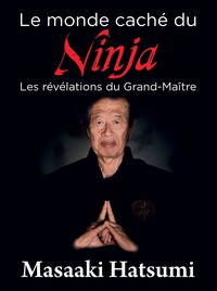 LE MONDE CACHE DU NINJA - LES REVELATIONS DU GRAND-MAITRE