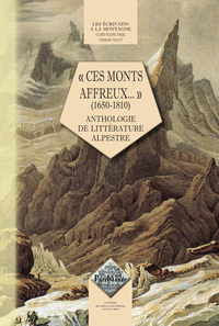 Ces Monts affreux... (1650-1810) anthologie de littérature alpestre