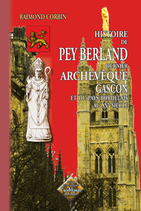 Histoire du dernier archevêque gascon Pey Berland et du pays bordelais au XVe siècle