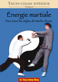 Taichi-chuan supérieur : Energie martiale pour tous les styles de taichi-chuan