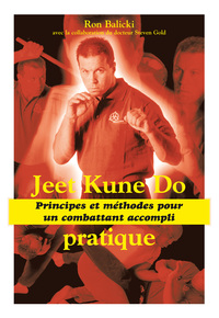 JEET KUNE DO - PRINCIPES ET METHODES DE COMBAT - PRINCIPES ET METHODES POUR UN COMBATTANT ACCOMPLI