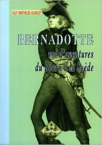 Bernadotte roi d'aventures du Béarn à la Suède