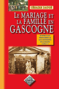 Le Mariage et la Famille en Gascogne d'après les proverbes & les chansons (tome 1)