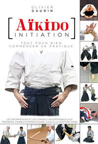 AIKIDO INITIATION - TOUT POUR BIEN COMMENCER SA PRATIQUE
