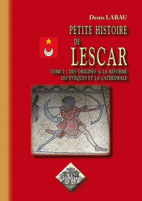 "Petite Histoire de Lescar (tome 1 : des origines à la Réforme ; les évêques & la cathédrale)"