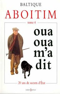 ABOITIM - T.IV - OUA OUA M'A-DIT (20 ANS DE SECRETS D'ETAT)