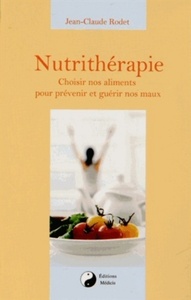 NUTRITHERAPIE - CHOISIR NOS ALEMENTS POUR PREVENIR ET GUERIR NOS MAUX