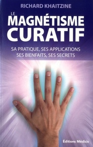 LE MAGNETISME CURATIF - SA PRATIQUE, SES APPLICATIONS, SES BIENFAITS, SES SECRETS