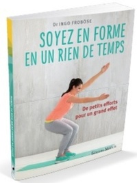 SOYEZ EN FORME EN UN RIEN DE TEMPS - DE PETTS EFFORTS POUR UN GRAND EFFET