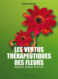 LES VERTUS THERAPEUTIQUES DES FLEURS - BIENFAITS, USAGES, RECETTES