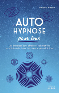 L'AUTOHYPNOSE POUR TOUS - DES EXERCICES POUR AMELIORER VOS RELATIONS, VOUS LIBERER DU STRESS, DES PE