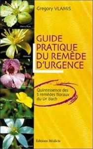 GUIDE PRATIQUE DU REMEDE D'URGENCE - QUINTESSENCE DES 5 REMEDES FLORAUX DU DR BACH