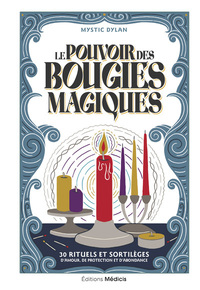 LE POUVOIR DES BOUGIES MAGIQUES - 30 RITUELS ET SORTILEGES D'AMOUR, DE PROTECTION ET D'ABONDANCE