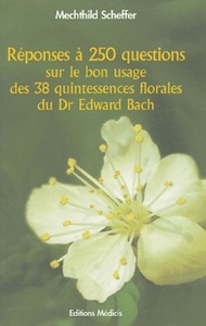 REPONSES A 250 QUESTIONS SUR LE BON USAGE DES 38 QUINTESSENCES FLORALES DU DR EDWARD BACH