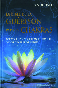 La bible de la guérison par les chakras