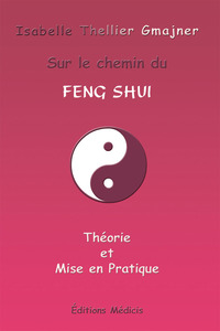 Sur le chemin du Feng Shui - Théorie et mise en pratique