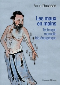 LES MAUX EN MAINS - TECHNIQUE MANUELLE BIO-ENERGETIQUE