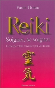 Reiki - Soigner, se soigner - L'énergie vitale ca nalisée par vos mains