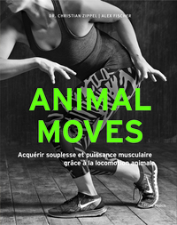 ANIMAL MOVES - ACQUERIR SOUPLESSE ET PUISSANCE MUSCULAIRE GRACE A LA LOCOMOTION ANIMALE