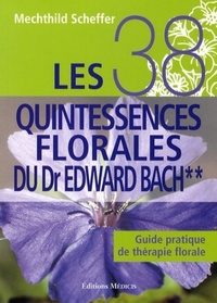 Les 38 quintessences florales du docteur Edward Bach - Guide pratique de thérapie florale