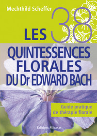 Les 38 quintessences florales du docteur Edward Bach - Guide pratique de thérapie florale