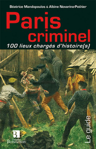 PARIS CRIMINEL 100 LIEUX CHARGES D'HISTOIRE(S)