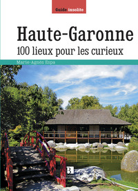 HAUTE-GARONNE. 100 LIEUX POUR LES CURIEUX