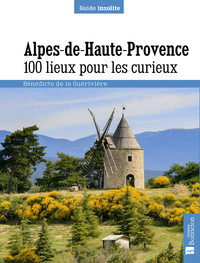 Alpes de Haute-Provence. 100 lieux pour les curieux