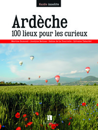 ARDECHE 100 LIEUX POUR LES CURIEUX