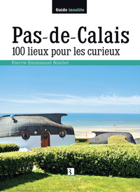 PAS-DE-CALAIS. 100 LIEUX POUR LES CURIEUX