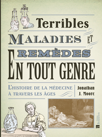 Terribles maladies et remèdes en tout genre. L'histoire de la médecine à travers les âges