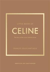 LITTLE BOOK OF CELINE - THE STORY OF THE ICONIC FASHION HOUSE