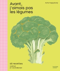 AVANT, J'AIMAIS PAS LES LEGUMES - 65 RECETTES SIMPLES ET SAVOUREUSES