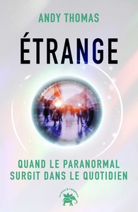 ETRANGE - QUAND LE PARANORMAL SURGIT DANS LE QUOTIDIEN