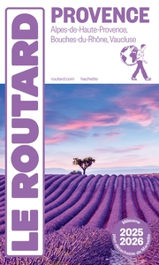 GUIDE DU ROUTARD PROVENCE 2025/26 - ALPES-DE-HAUTE-PROVENCE, BOUCHES-DU-RHONES, VAUCLUSE