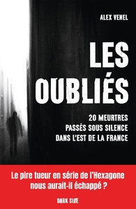 LES OUBLIES - 20 MEURTRES PASSES SOUS SILENCE DANS L'EST DE LA FRANCE
