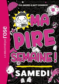 Ma pire semaine 06 - Samedi