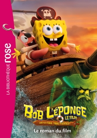 FILMS BB ROSE 8-10 - BOB L'EPONGE : UN POUR TOUS, TOUS PIRATES ! - LE ROMAN DU FILM