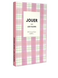 JOUER AVEC LES FLEURS - 10 DIY POUR FLEURIR ET EMBELLIR SON QUOTIDIEN