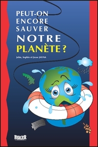 PEUT-ON ENCORE SAUVER NOTRE PLANETE ?
