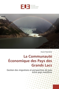 LA COMMUNAUTE ECONOMIQUE DES PAYS DES GRANDS LACS - GESTION DES MIGRATIONS ET PERSPECTIVES DE PAIX E