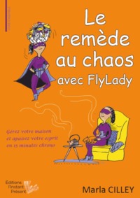 Le remède au chaos avec FlyLady - gérez votre maison et apaisez votre esprit en 15 minutes chrono