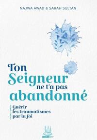 Ton Seigneur ne t'a pas abandonné : Guérir les traumatismes par la foi