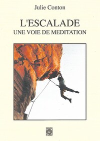 L'ESCALADE, UNE VOIE DE MEDITATION. LE MENTAL EN ESCALADE