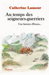 AU TEMPS DES SEIGNEURS-GUERRIERS, UNE HISTOIRE D'ENORA...