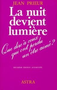 LA NUIT DEVIENT LUMIERE - QUE DIRE A CEUX QUI ONT PERDU UN ETRE CHER ?