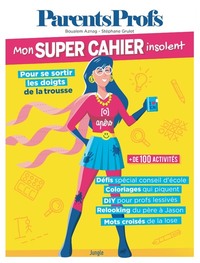 Mon super Cahier insolent ParentsProfs - Pour se sortir les doigts de la trousse