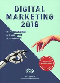 DIGITAL MARKETING 2018 - 200 FICHES FICHES PRATIQUES - 60 ETUDES DE CAS - 20 INFOGRAPHIES